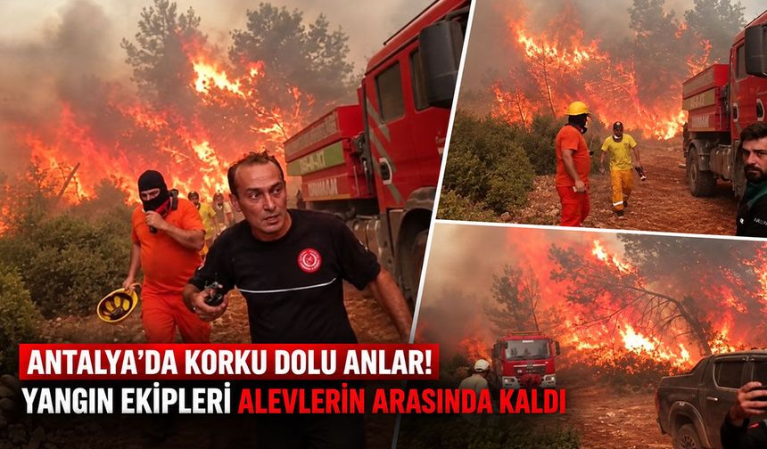 Antalya’da korku dolu anlar! Yangın söndürme ekipleri alevlerin arasında kaldı