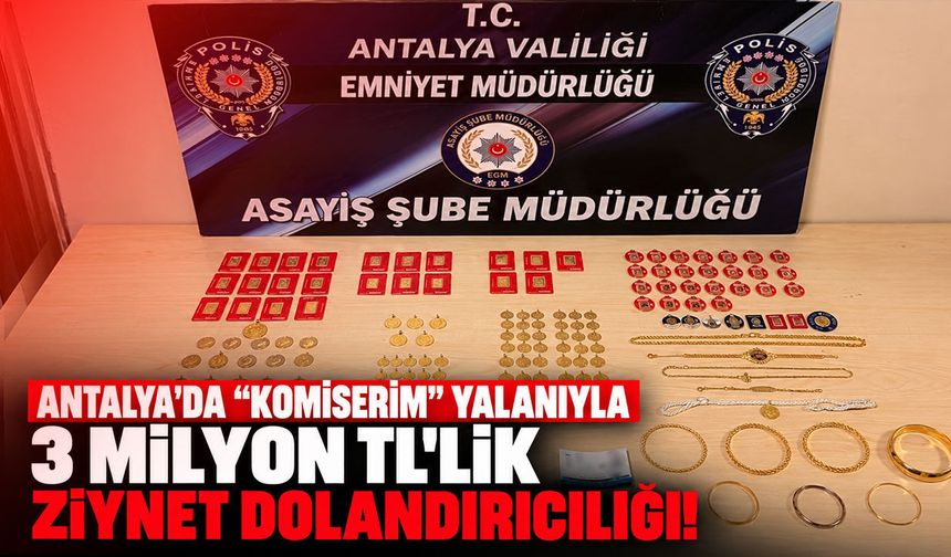 Antalya’da “komiser” yalanıyla 3 milyon liralık ziynet dolandırıcılığı! 2 tutuklama