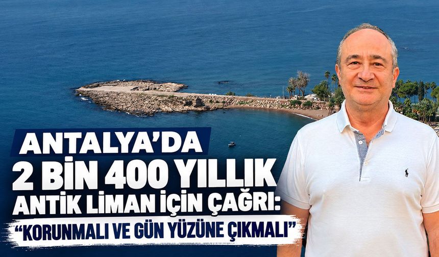 Antalya’da 2 bin 400 yıllık antik liman için çağrı: "Korunmalı ve gün yüzüne çıkmalı"
