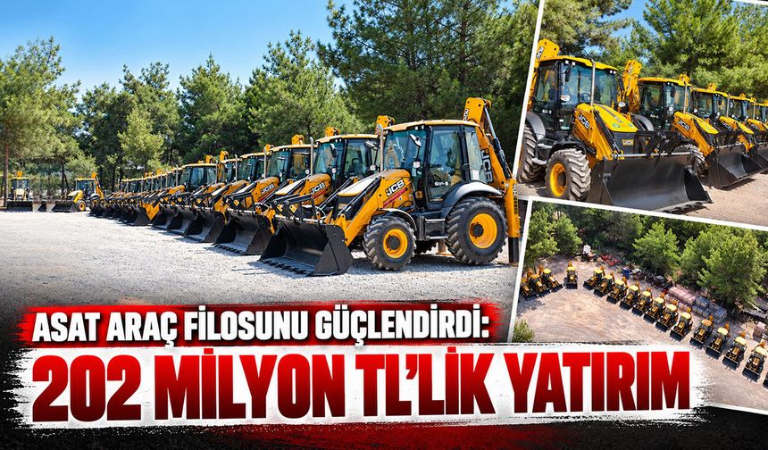 ASAT araç filosunu güçlendirdi: 202 milyon TL’lik yatırım