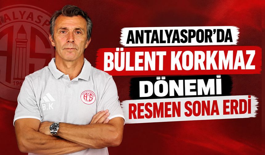 Antalyaspor’da Bülent Korkmaz dönemi resmen sona erdi