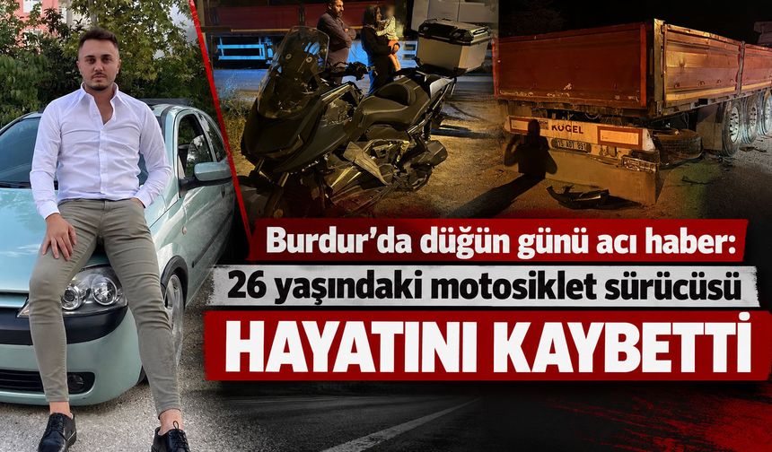 Burdur’da acı haber: Motosiklet sürücüsü düğün günü hayatını kaybetti