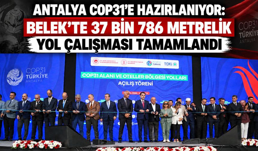 COP31 heyecanı Antalya’yı sardı! Belek’te 37 bin 786 metrelik yol çalışması tamamlandı