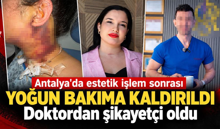 Antalya'da estetik işlem sonrası hastanelik oldu: Doktor hakkında suç duyurusunda bulundu