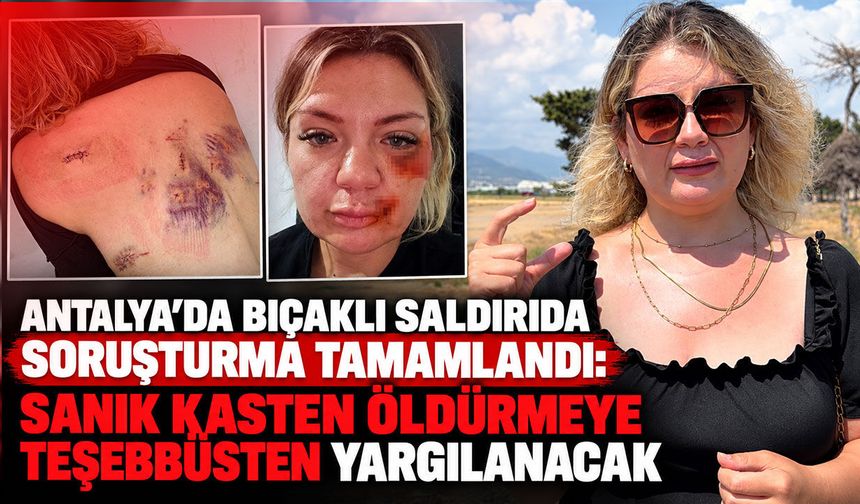 Antalya’da bıçaklı saldırıda soruşturma tamamlandı: Sanık kasten öldürmeye teşebbüsten yargılanacak