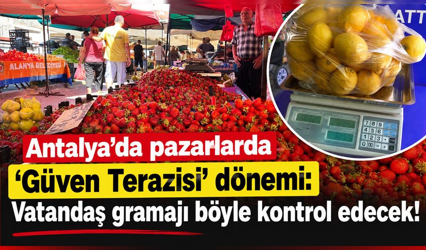 Antalya'da pazarlarda ‘Güven Terazisi’ dönemi: Vatandaş gramajı böyle kontrol edecek!