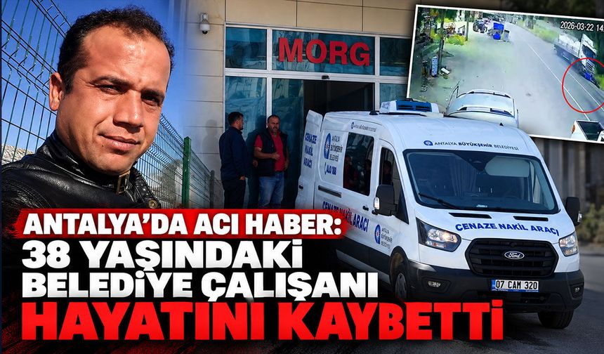 Antalya’da acı olay: 38 yaşındaki belediye çalışanı hayatını kaybetti