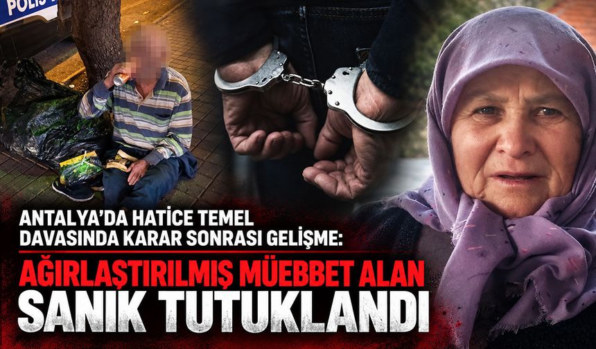 Antalya'da Hatice Temel davasında karar sonrası gelişme: Ağırlaştırılmış müebbet alan sanık tutuklandı