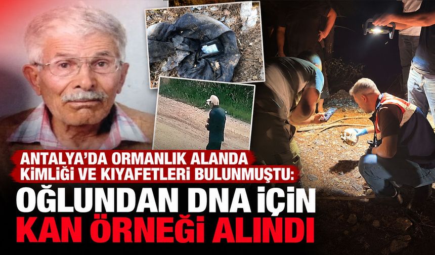 Antalya'da ormanlık alanda kimliği ve kıyafetleri bulunmuştu: Oğlundan DNA için kan örneği alındı