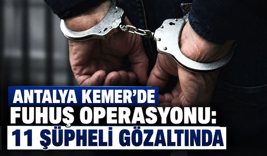 Antalya Kemer’de fuhuş operasyonu: 11 şüpheli gözaltında