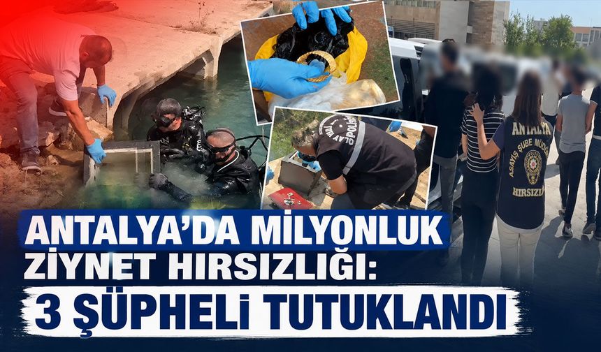 Antalya’da 2,4 milyon liralık ziynet hırsızlığı: 3 şüpheli tutuklandı