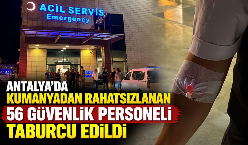 Antalya'da kumanyadan rahatsızlanan 56 güvenlik görevlisi taburcu edildi