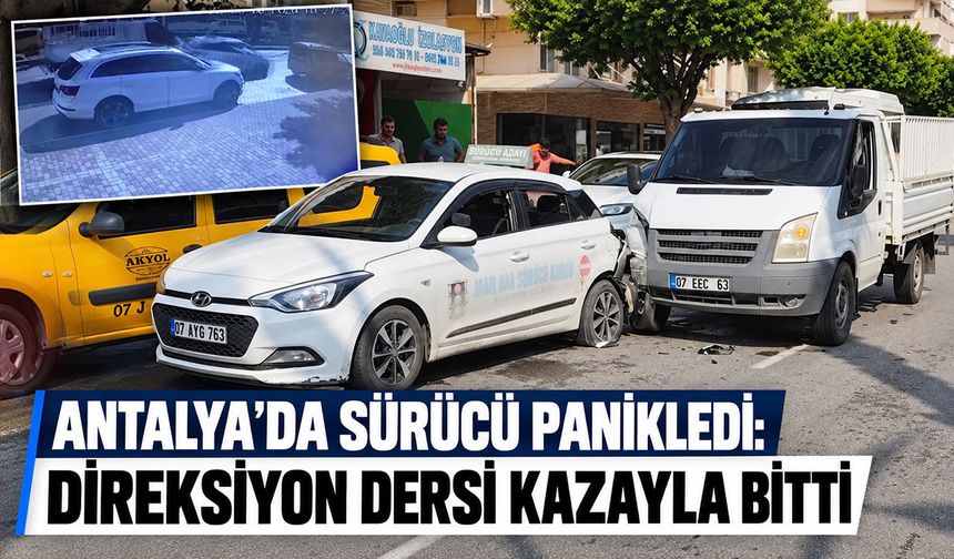 Antalya'da sürücü panikledi: Direksiyon dersi kazayla bitti
