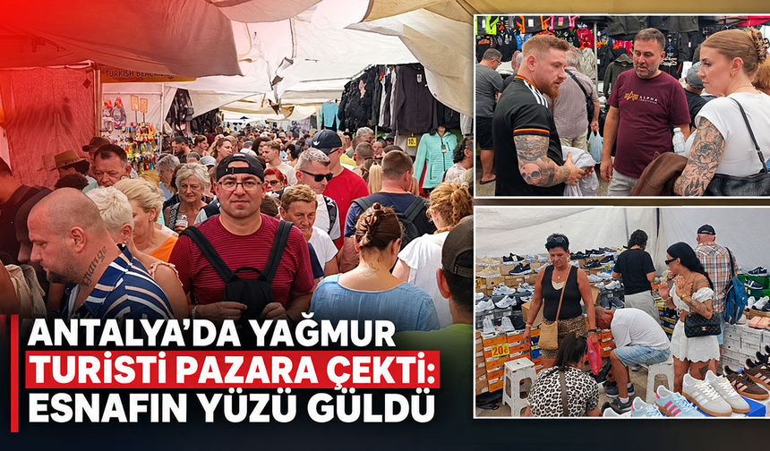 Antalya’da yağışlı hava turisti pazara çekti: Esnafın yüzü güldü