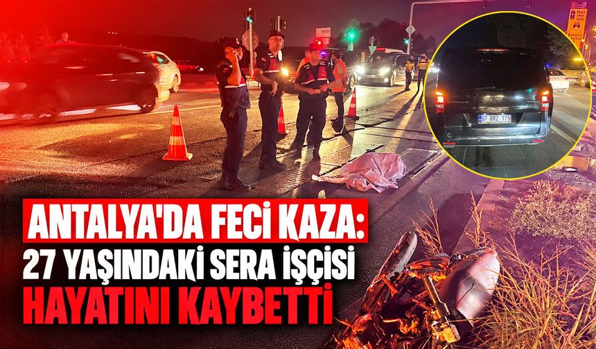 Antalya'da feci kaza: 27 yaşındaki sera işçisi hayatını kaybetti