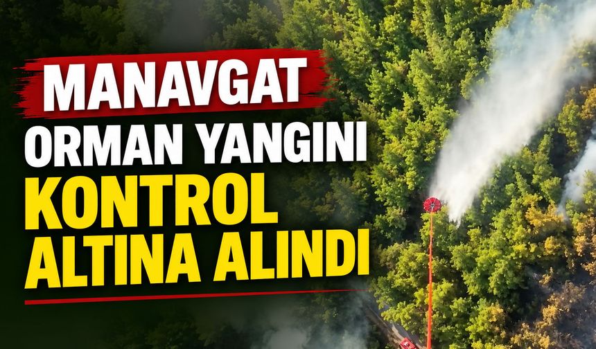 Manavgat orman yangını kontrol altına alındı