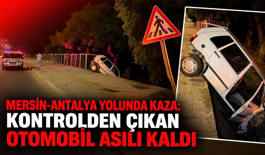 Mersin-Antalya yolunda kaza: Kontrolden çıkan otomobil asılı kaldı