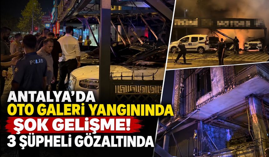 Antalya’da oto galeri yangını kundaklama çıktı! 3 şüpheli gözaltında