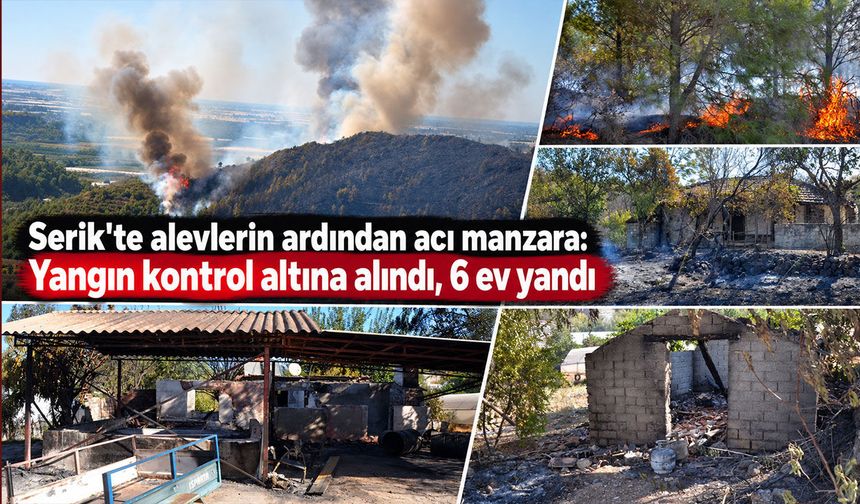 Serik'te alevlerin ardından acı manzara: Yangın kontrol altına alındı, 6 ev yandı