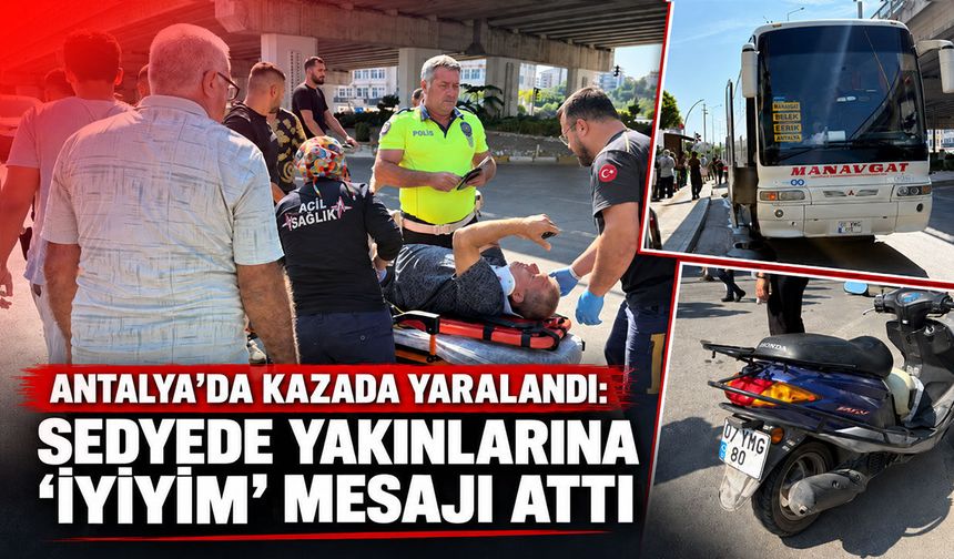 Antalya’da kazada yaralandı: Sedyede yakınlarına "iyiyim" mesajı attı