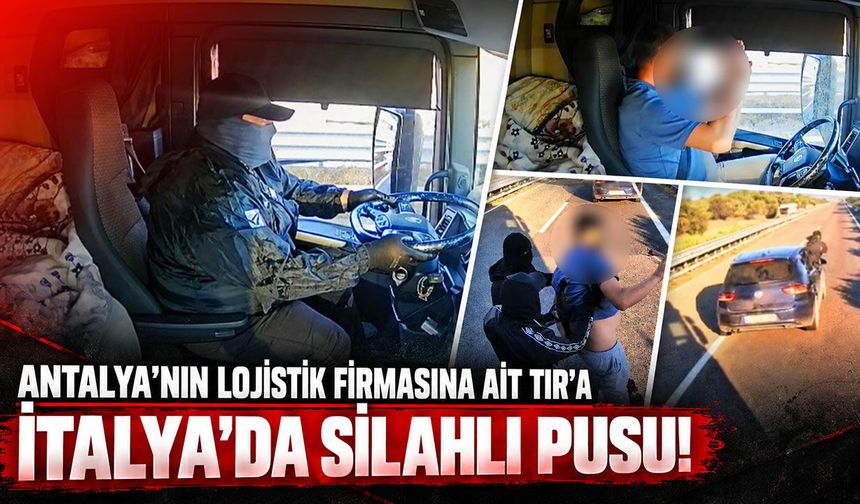 Antalya’nın lojistik firmasına ait TIR’a İtalya'da silahlı pusu!