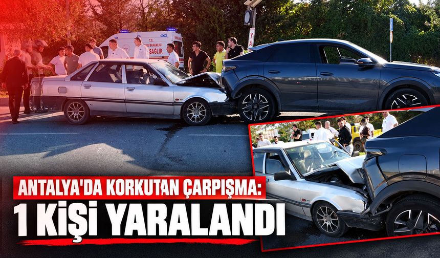 Antalya'da korkutan çarpışma: 1 kişi yaralandı