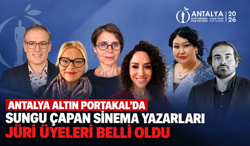 Antalya Altın Portakal'da Sungu Çapan sinema yazarları jüri üyeleri belli oldu
