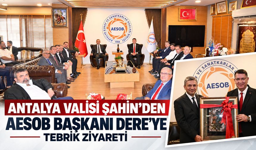 Antalya Valisi Şahin’den AESOB Başkanı Dere’ye tebrik ziyareti