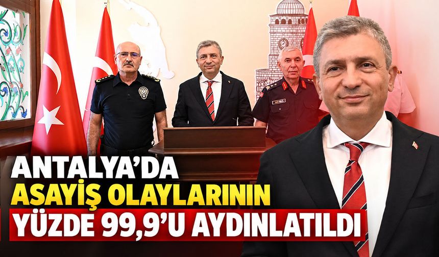 Antalya'da asayiş olaylarının yüzde 99,9’u aydınlatıldı