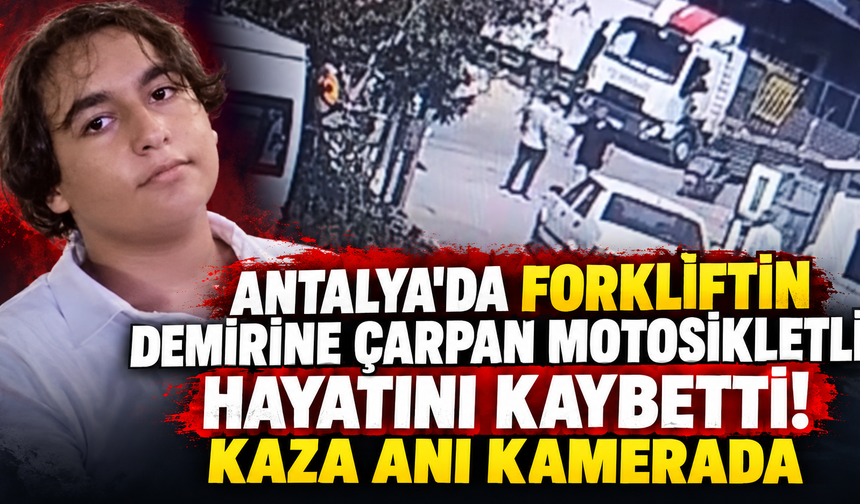 Antalya'da forkliftin demirine çarpan motosikletli hayatını kaybetti! Kaza anı kamerada