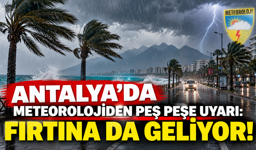 Antalya’da meteorolojiden peş peşe uyarı: Fırtına da geliyor!