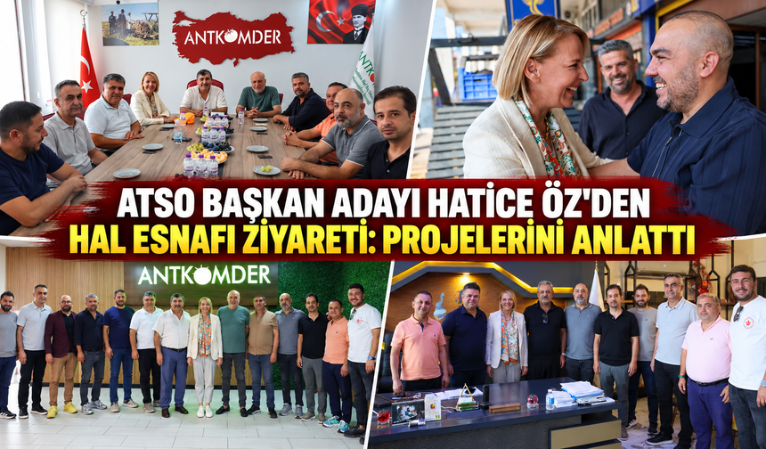 ATSO Başkan adayı Hatice Öz'den hal esnafı ziyareti: Projelerini anlattı