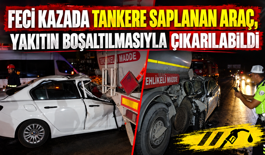Feci kazada tankere saplanan araç, yakıtın boşaltılmasıyla çıkarılabildi