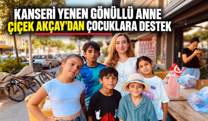 Kanseri yenen gönüllü anne Çiçek Akçay'dan çocuklara destek
