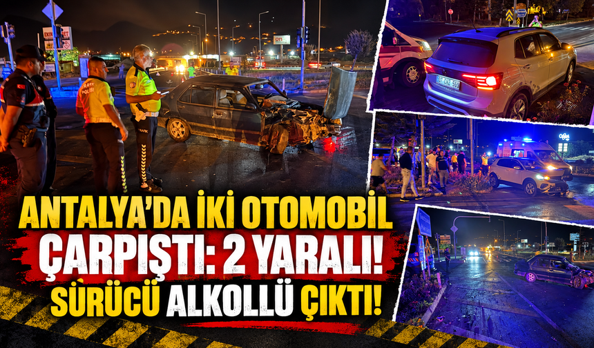 Antalya'da iki otomobil çarpıştı: 2 yaralı! Sürücü alkollü çıktı!