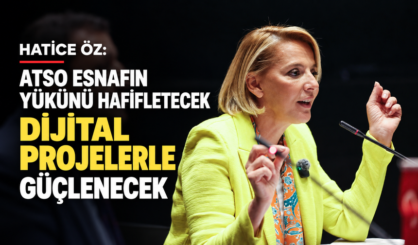 Hatice Öz: ATSO esnafın yükünü hafifletecek dijital projelerle güçlenecek
