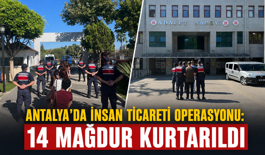 Antalya'da insan ticareti operasyonu: 14 mağdur kurtarıldı