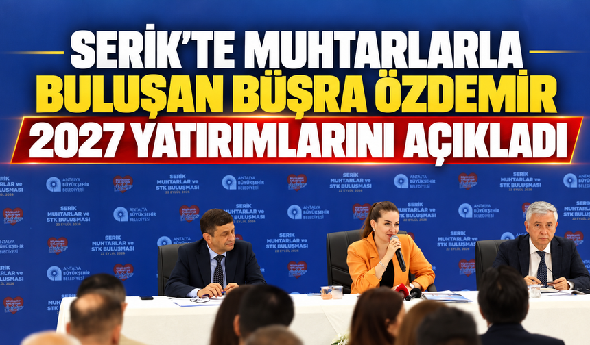 Serik'te muhtarlarla buluşan Büşra Özdemir 2027 yatırımlarını açıkladı