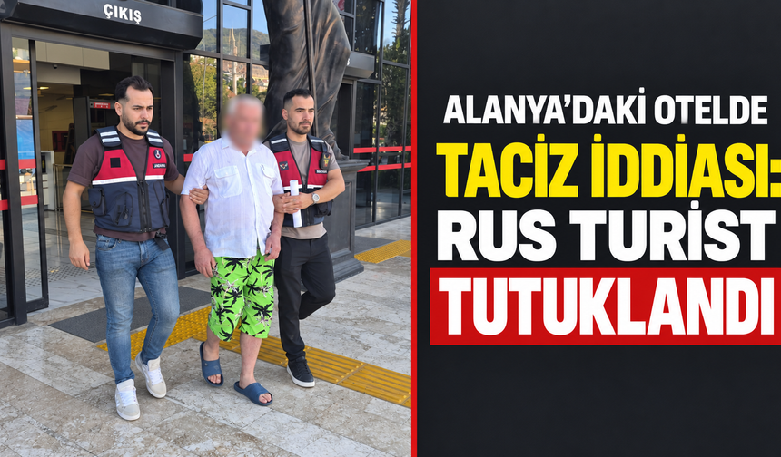 Alanya'daki otelde taciz iddiası: Rus turist tutuklandı