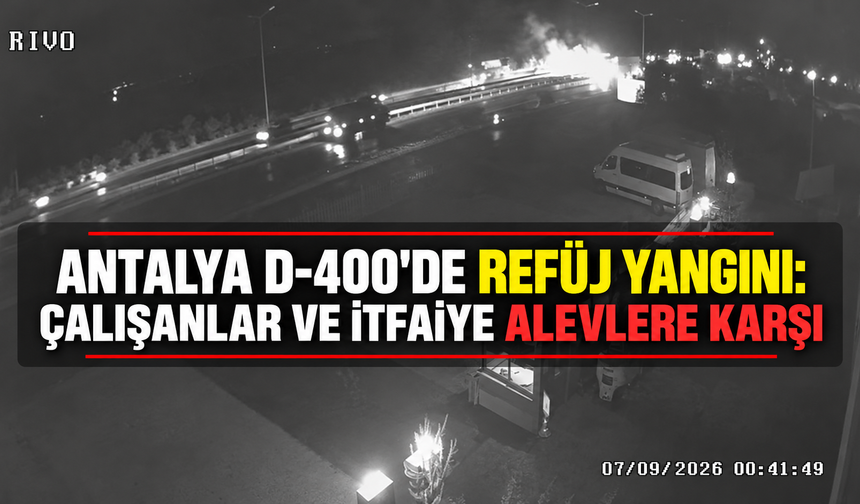 Antalya D-400'de refüj yangını: Çalışanlar ve itfaiye alevlere karşı