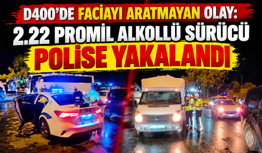D400'de faciayı aratmayan olay: 2.22 promil alkollü sürücü polise yakalandı