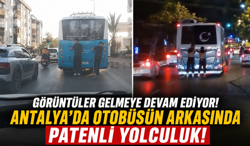 Görüntüler gelmeye devam ediyor! Antalya'da otobüsün arkasında patenli yolculuk!