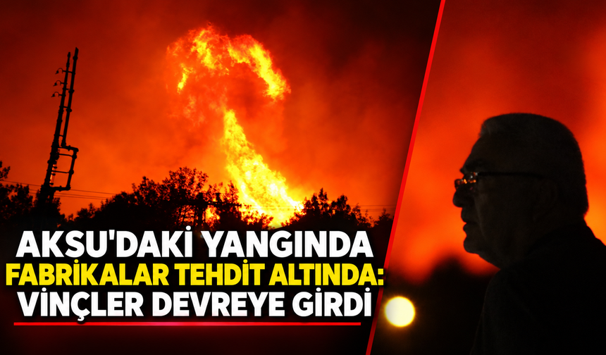 Aksu'daki yangında fabrikalar tehdit altında: Vinçler devreye girdi