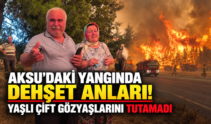 Aksu'daki yangında dehşet anları! Yaşlı çift gözyaşlarını tutamadı