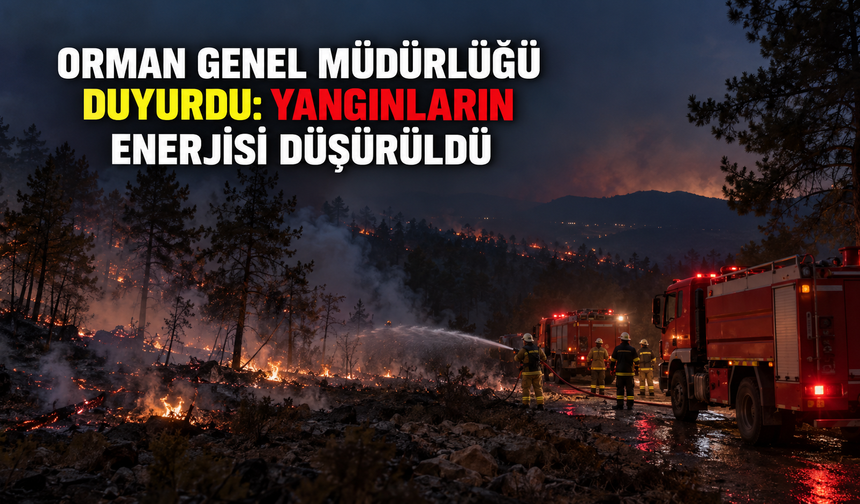 Orman Genel Müdürlüğü duyurdu: Yangınların enerjisi düşürüldü