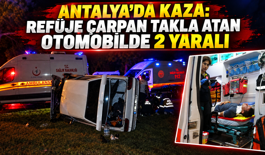 Antalya'da kaza: Refüje çarpan takla atan otomobilde 2 yaralı