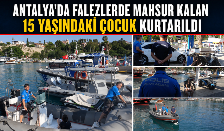 Antalya'da falezlerde mahsur kalan 15 yaşındaki çocuk kurtarıldı