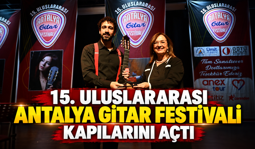 15. Uluslararası Antalya Gitar Festivali kapılarını açtı