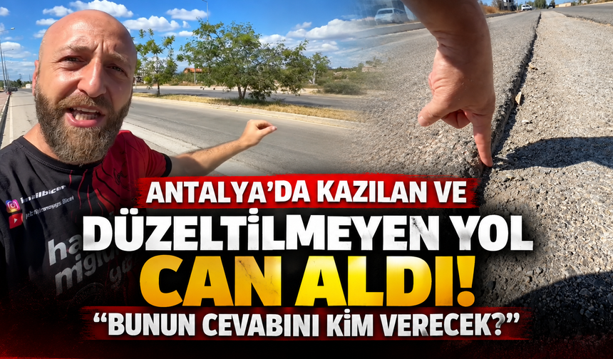 Antalya’da kazılan ve düzeltilmeyen yol can aldı! "Bunun cevabını kim verecek?"