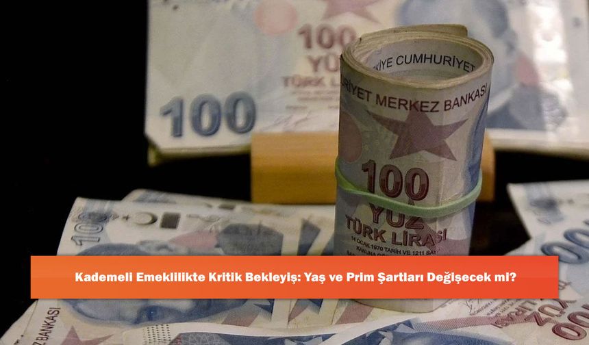 Kademeli Emeklilikte Kritik Bekleyiş: Yaş ve Prim Şartları Değişecek mi?